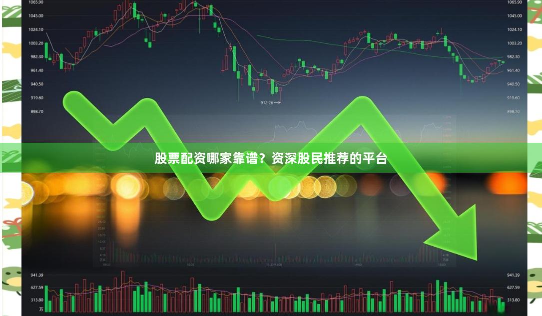 股票配资哪家靠谱？资深股民推荐的平台