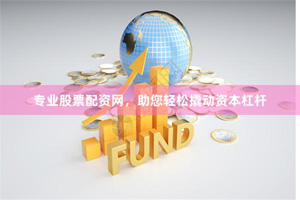 专业股票配资网，助您轻松撬动资本杠杆