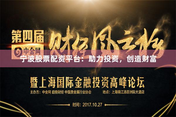 宁波股票配资平台：助力投资，创造财富