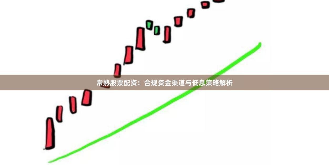 常熟股票配资：合规资金渠道与低息策略解析