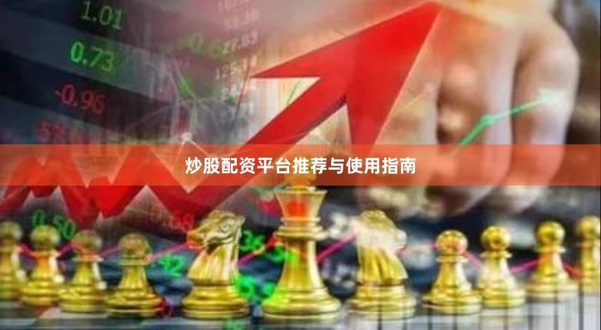炒股配资平台推荐与使用指南